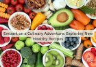 Embark on a Culinary Adventure: Exploring New Healthy Recipes