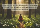 Embrace the 5-4-3-2-1 Grounding Technique: Engage Your Senses to Bring Awareness to the Present Moment