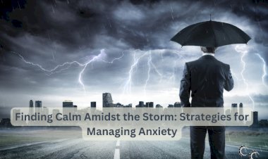Finding Calm Amidst the Storm: Strategies for Managing Anxiety