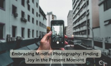 Embracing Mindful Photography: Finding Joy in the Present Moment