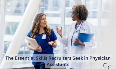 The Essential Skills Recruiters Seek in Physician Assistants