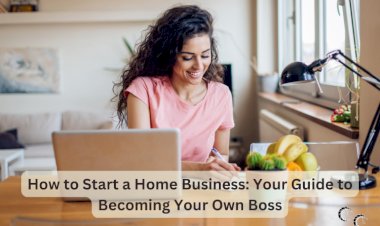 How to Start a Home Business: Your Guide to Becoming Your Own Boss