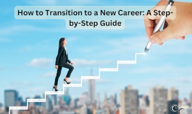How to Transition to a New Career: A Step-by-Step Guide