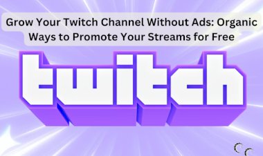 Grow Your Twitch Channel Without Ads: Organic Ways to Promote Your Streams for Free