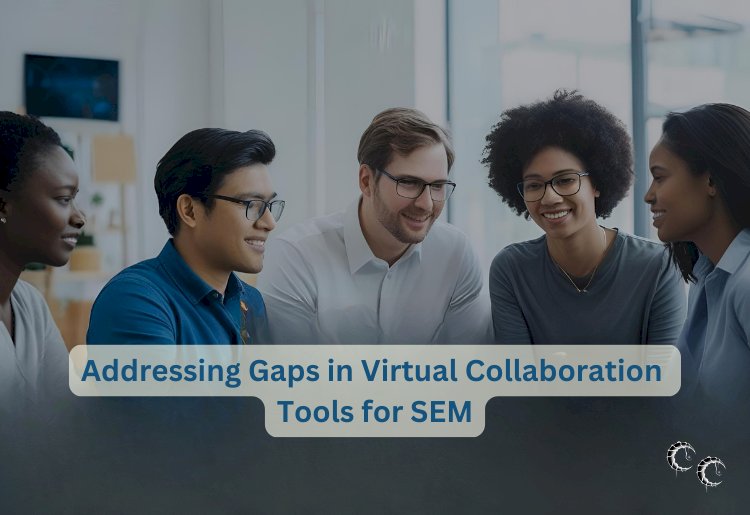 Addressing Gaps in Virtual Collaboration Tools for SEM