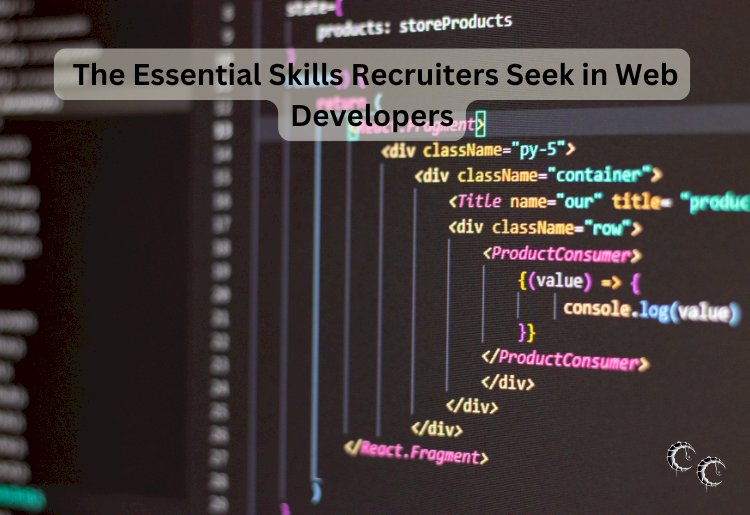 The Essential Skills Recruiters Seek in Web Developers
