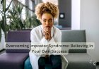 Overcoming Impostor Syndrome: Believing in Your Own Success