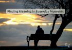 Finding Meaning in Everyday Moments