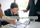 People Leave Bad Managers, Not Bad Jobs
