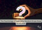 The Psychology of Loot: Why Random Drops Keep Us Hooked