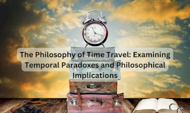 The Philosophy of Time Travel: Examining Temporal Paradoxes and Philosophical Implications
