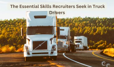 The Essential Skills Recruiters Seek in Truck Drivers