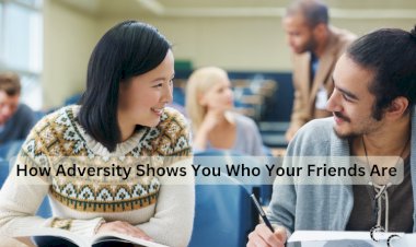 How Adversity Shows You Who Your Friends Are
