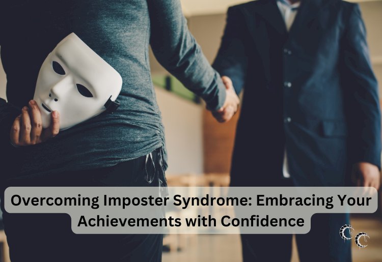 Overcoming Imposter Syndrome: Embracing Your Achievements with Confidence