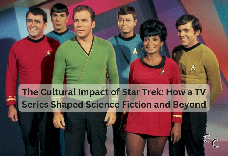 The Cultural Impact of Star Trek: How a TV Series Shaped Science Fiction and Beyond
