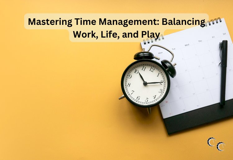 Mastering Time Management: Balancing Work, Life, and Play