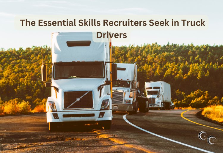 The Essential Skills Recruiters Seek in Truck Drivers