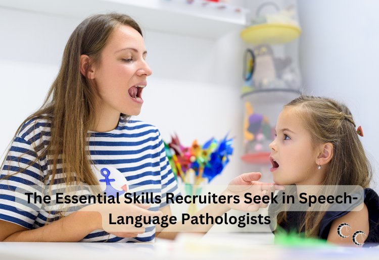 The Essential Skills Recruiters Seek in Speech-Language Pathologists