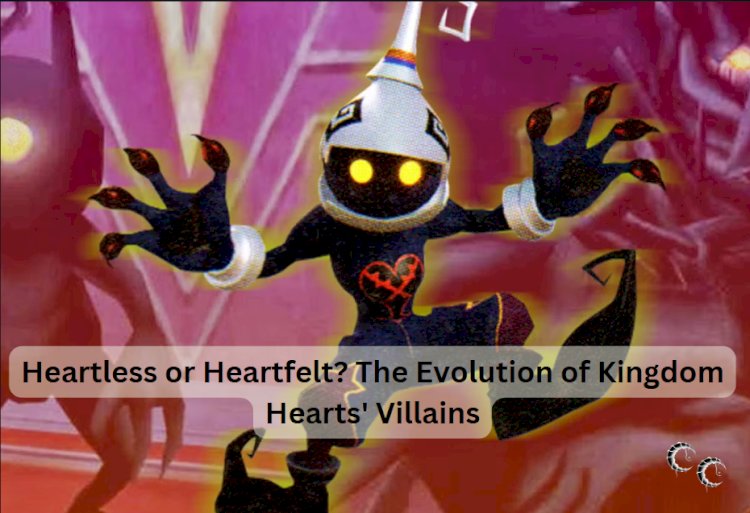 Heartless or Heartfelt? The Evolution of Kingdom Hearts' Villains