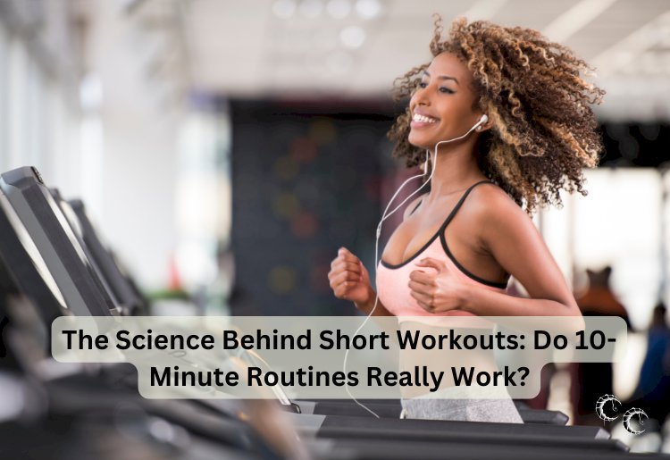 The Science Behind Short Workouts: Do 10-Minute Routines Really Work?