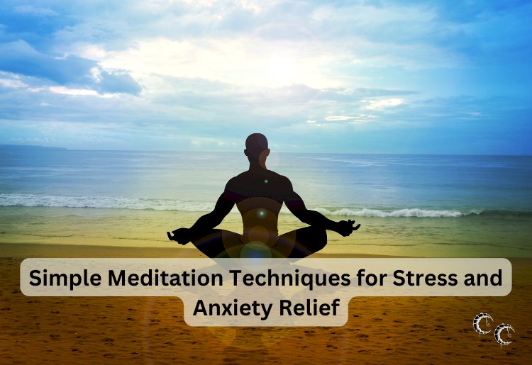 Simple Meditation Techniques for Stress and Anxiety Relief