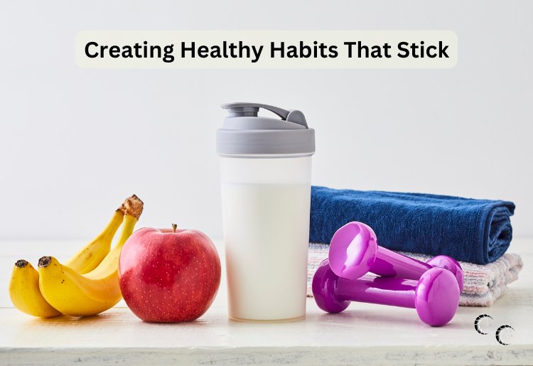Creating Healthy Habits That Stick