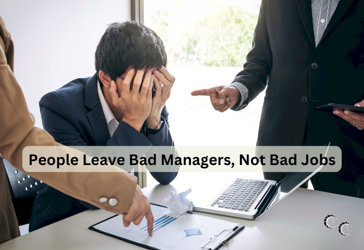 People Leave Bad Managers, Not Bad Jobs