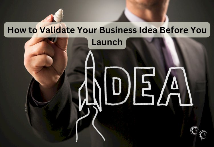 How to Validate Your Business Idea Before You Launch