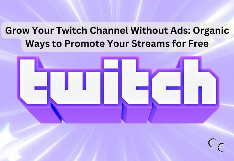 Grow Your Twitch Channel Without Ads: Organic Ways to Promote Your Streams for Free