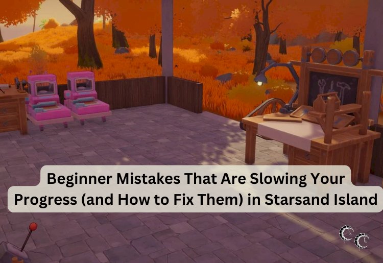 Beginner Mistakes That Are Slowing Your Progress (and How to Fix Them) in Starsand Island
