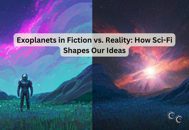 Exoplanets in Fiction vs. Reality: How Sci-Fi Shapes Our Ideas